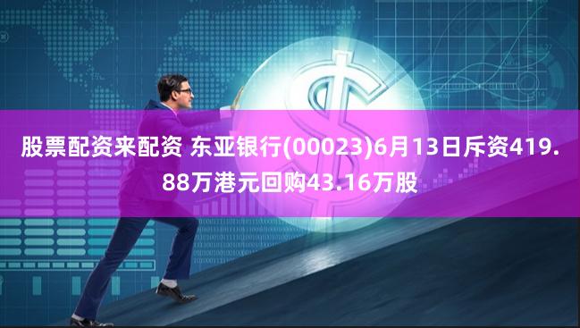 股票配资来配资 东亚银行(00023)6月13日斥资419.88万港元回购43.16万股