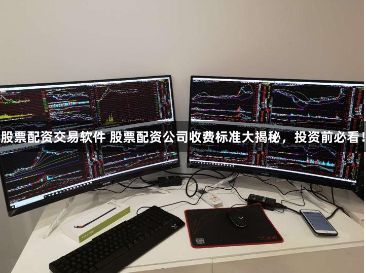 股票配资交易软件 股票配资公司收费标准大揭秘，投资前必看！